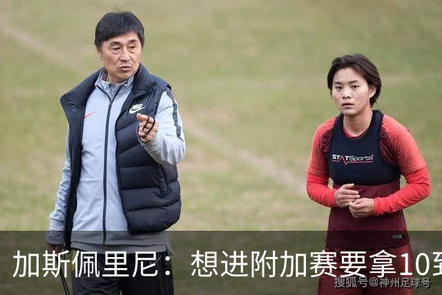 加斯佩里尼：想进附加赛要拿10到11分，我们需要赢得主场比赛