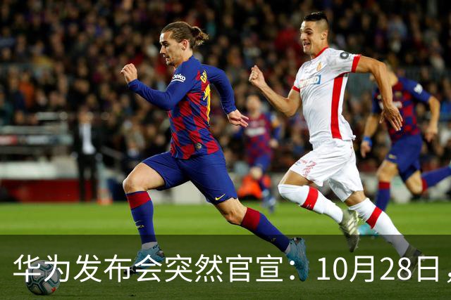 华为发布会突然官宣：10月28日，发布多款新品